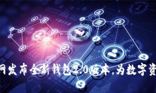 imToken官网发布全新钱包2.0版本，为数字资产保驾护航