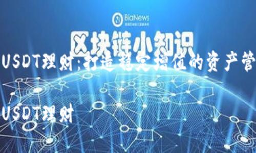 TP钱包USDT理财：打造稳定增值的资产管理工具

TP钱包USDT理财