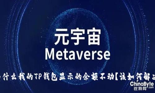 为什么我的TP钱包显示的余额不动？该如何解决？