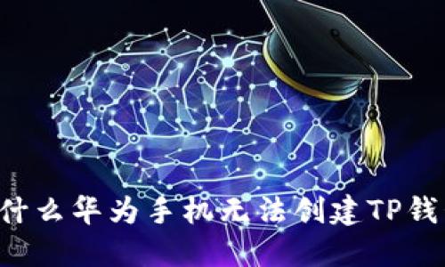 为什么华为手机无法创建TP钱包？