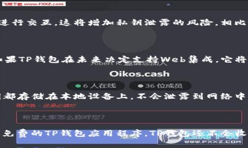 TP钱包是否支持Web集成？ - TP钱包, 集成, Web - 
keywordsTP钱包/guanjianci, 集成/guanjianci, Web/guanjianci/keywords

问题一：TP钱包能否集成Web？
TP钱包是一款基于区块链技术的数字钱包，可以存储、转移和交易不同类型的数字资产。目前，TP钱包支持移动端应用程序以及桌面端应用程序集成，但没有Web集成。它可以通过移动应用程序或桌面应用程序进行访问并使用。

问题二：为什么TP钱包不支持Web集成？

TP钱包不支持Web集成主要是为了安全考虑。Web集成的实现需要将私钥通过网络传输到浏览器端或服务器端进行交互，这将增加私钥泄露的风险。相比之下，移动应用程序或桌面应用程序可以在本地处理私钥，不需要通过网络传输，因此更加安全。

问题三：TP钱包是否计划支持Web集成？

目前，官方没有宣布计划支持Web集成。但是，随着区块链技术的发展，未来可能会有更加安全的Web集成方案。如果TP钱包在未来决定支持Web集成，它将会非常注重安全方面的考虑，并采取适当的措施来确保私钥的安全和保护。

问题四：TP钱包的安全性如何？

TP钱包采用了多种安全措施来保护用户的账户和资产，其中包括硬件加密、密码学、多因素身份验证等。所有私钥都存储在本地设备上，不会泄露到网络中。TP钱包还提供了备份和恢复钱包的功能，以及与TP Exchange的安全集成，可以在更加安全的环境下进行交易。

问题五：TP钱包是否免费？

是的，TP钱包是完全免费的。用户可以在App Store或Google Play上免费下载移动应用程序，并在桌面端上访问免费的TP钱包应用程序。TP钱包还不会收取发送数字资产的费用，只需要支付区块链网络的交易手续费。