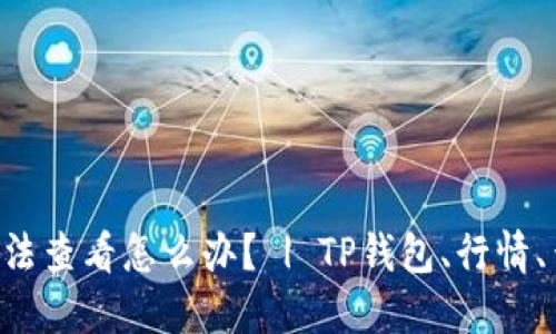 TP钱包行情无法查看怎么办？ | TP钱包、行情、查看、问题解决