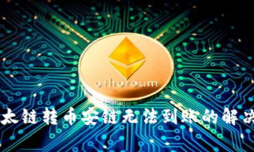 用TP钱包进行以太链转币安链无法到账的解决方案及注意事项