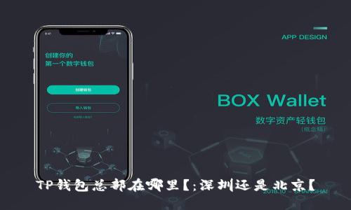 TP钱包总部在哪里？：深圳还是北京？