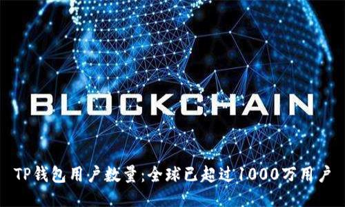 TP钱包用户数量：全球已超过1000万用户