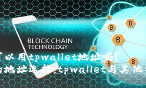 挖以太坊可以用tpwallet地址吗？
挖以太坊的地址选择：tpwallet与其他钱包的比较