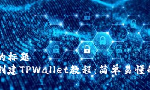 易于理解的标题  
中本聪币创建TPWallet教程：简单易懂的操作指南