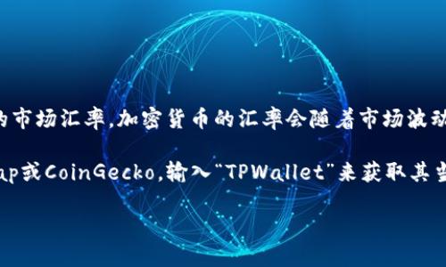 要将TPWallet（tpwalletht）转换为人民币（CNY），你需要查找当前的市场汇率。加密货币的汇率会随着市场波动而变化，因此建议访问加密货币交易所或金融网站以获取实时数据。

你可以参考一些知名的加密货币交易所，如Binance、CoinMarketCap或CoinGecko，输入“TPWallet”来获取其当前价值，并再将其转换为人民币。

如果你需要进一步的帮助，请提供更多信息！