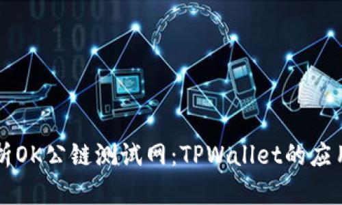 深入解析OK公链测试网：TPWallet的应用与探索