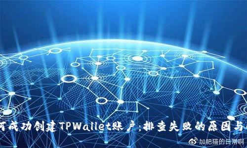 ## 如何成功创建TPWallet账户：排查失败的原因与解决方案