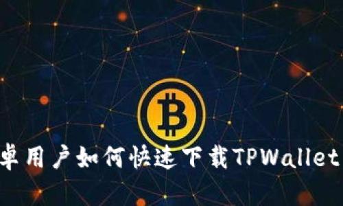 标题: 安卓用户如何快速下载TPWallet：全面指南