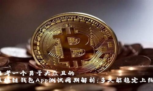 思考一个易于大众且的  
区块链钱包App测试周期解析：多久能稳定上线？