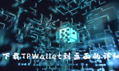 手机下载TPWallet到桌面的详细指南