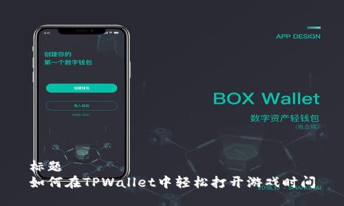 标题  
如何在TPWallet中轻松打开游戏时间