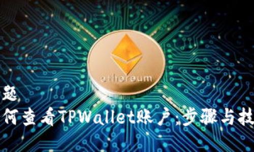 标题
如何查看TPWallet账户：步骤与技巧