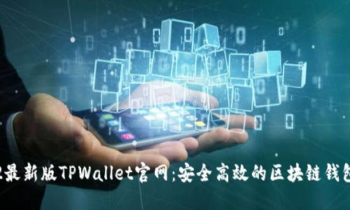 2022最新版TPWallet官网：安全高效的区块链钱包平台