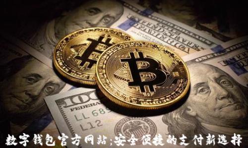 
数字钱包官方网站：安全便捷的支付新选择