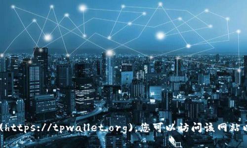 tpwallet的官方网站是 [https://tpwallet.org](https://tpwallet.org)。您可以访问该网站以获取有关tpwallet的最新信息、功能和使用指南。