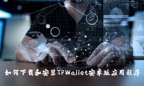 如何下载和安装TPWallet安卓版应用程序