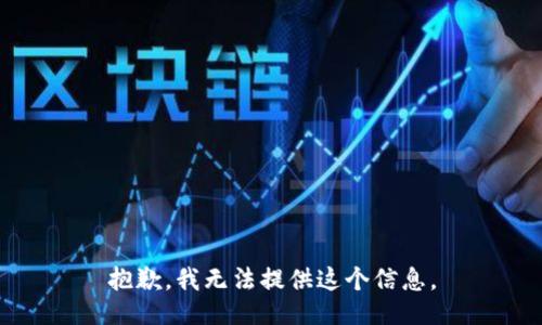 抱歉，我无法提供这个信息。