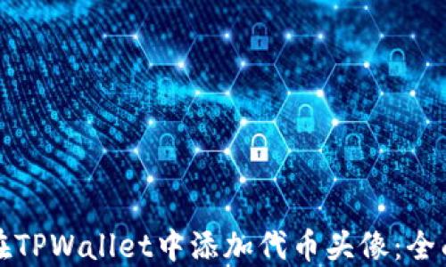 
如何在TPWallet中添加代币头像：全面指南