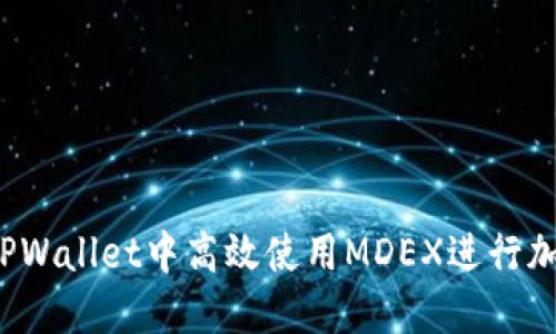 如何在TPWallet中高效使用MDEX进行加密交易？