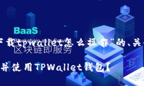 下面是关于“苹果下载tpwallet怎么操作”的、关键词以及内容大纲。

苹果用户如何下载并使用TPWallet钱包？