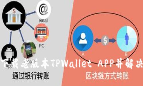 如何安全下载老版本TPWallet APP并解决常见问题