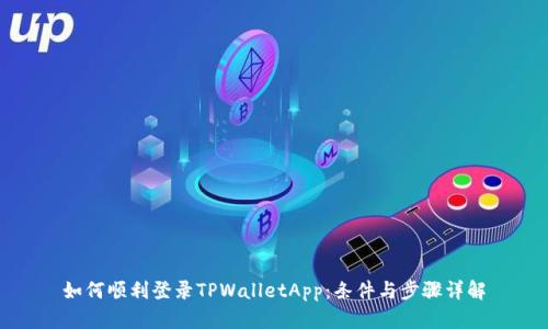 如何顺利登录TPWalletApp：条件与步骤详解