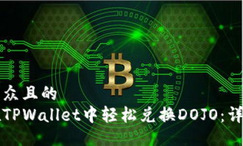 易于大众且的
如何在TPWallet中轻松兑换DOJO：详细指南