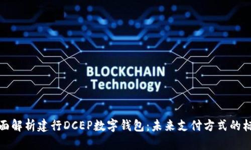 全面解析建行DCEP数字钱包：未来支付方式的标志