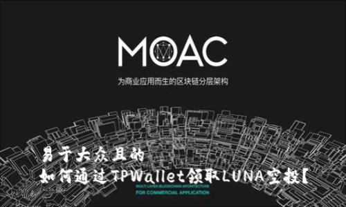 易于大众且的  
如何通过TPWallet领取LUNA空投？