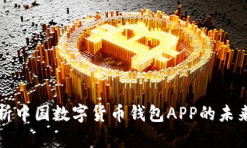 全面解析中国数字货币钱包APP的未来与发展