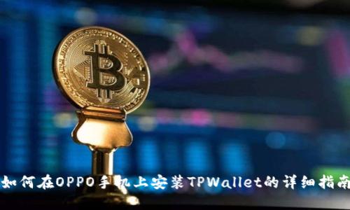 如何在OPPO手机上安装TPWallet的详细指南