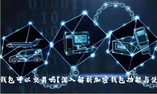 : 加密钱包可以交易吗？深入解析加密钱包功能与使用方法