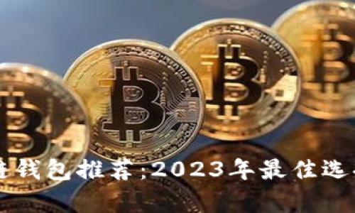 区块链钱包推荐：2023年最佳选择分析