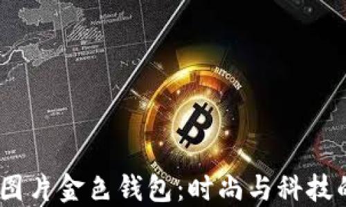 
2018数字图片金色钱包：时尚与科技的完美结合