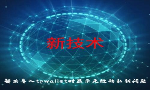 解决导入tpwallet时显示无效的私钥问题