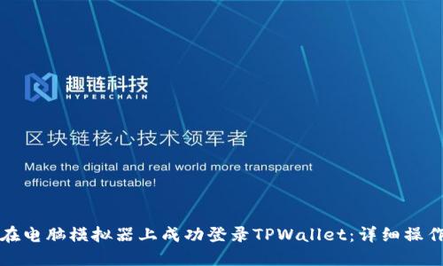 如何在电脑模拟器上成功登录TPWallet：详细操作指南