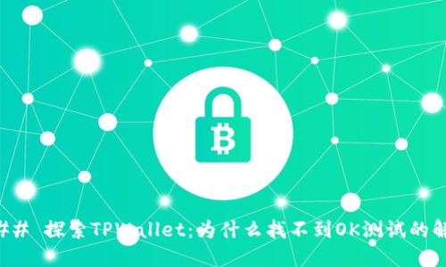 ### 探索TPWallet：为什么找不到OK测试的解答