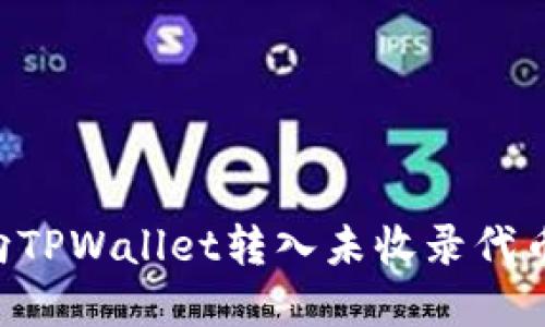 如何成功向TPWallet转入未收录代币：完整指南