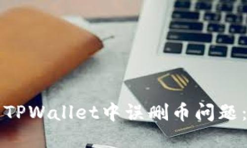 如何解决TPWallet中误删币问题：全面指南