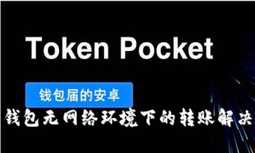 数字钱包无网络环境下的转账解决方案